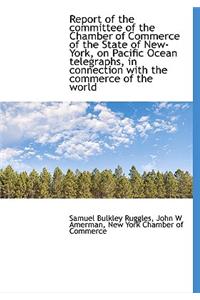 Report of the Committee of the Chamber of Commerce of the State of New-York, on Pacific Ocean Telegr