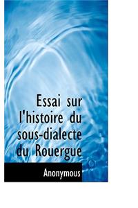 Essai Sur L'Histoire Du Sous-Dialecte Du Rouergue