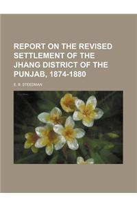 Report on the Revised Settlement of the Jhang District of the Punjab, 1874-1880