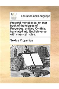 Propertii Monobiblos; Or, That Book of the Elegies of Propertius, Entitled Cynthia; Translated Into English Verse