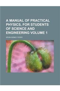 A Manual of Practical Physics, for Students of Science and Engineering