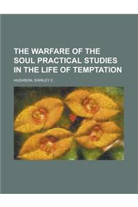 The Warfare of the Soul Practical Studies in the Life of Temptation