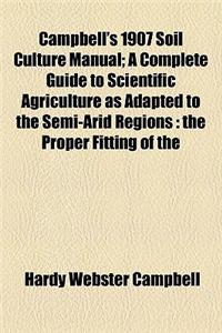 Campbell's 1907 Soil Culture Manual; A Complete Guide to Scientific Agriculture as Adapted to the Semi-Arid Regions