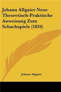 Johann Allgaier Neue Theoretisch-Praktische Anweisung Zum Schachspiele (1834)
