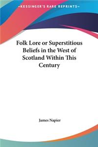 Folk Lore or Superstitious Beliefs in the West of Scotland Within This Century