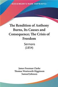 The Rendition of Anthony Burns, Its Causes and Consequence; The Crisis of Freedom