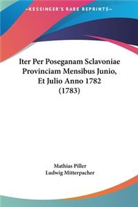 Iter Per Poseganam Sclavoniae Provinciam Mensibus Junio, Et Julio Anno 1782 (1783)