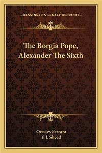 The Borgia Pope, Alexander the Sixth