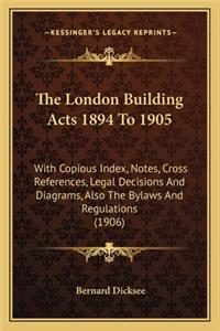 The London Building Acts 1894 To 1905