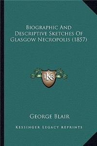 Biographic And Descriptive Sketches Of Glasgow Necropolis (1857)