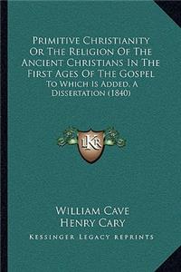 Primitive Christianity Or The Religion Of The Ancient Christians In The First Ages Of The Gospel