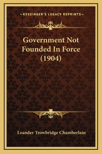 Government Not Founded In Force (1904)
