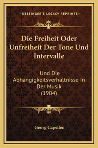 Die Freiheit Oder Unfreiheit Der Tone Und Intervalle: Und Die Abhangigkeitsverhaltnisse In Der Musik (1904)