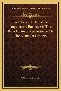 Sketches Of The Most Important Battles Of The Revolution Explanatory Of The Vine Of Liberty