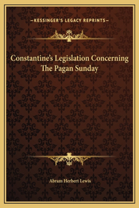 Constantine's Legislation Concerning The Pagan Sunday