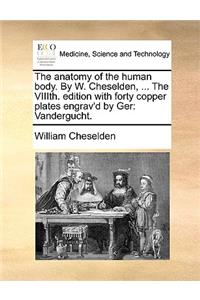 The Anatomy of the Human Body. by W. Cheselden, ... the Viiith. Edition with Forty Copper Plates Engrav'd by Ger