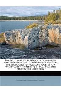 The Poultryman's Handbook; A Convenient Reference Book for All Persons Interested in the Production of Eggs and Poultry for Market and the Breeding of Standardbred Poultry for Exhibition