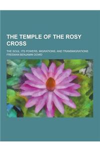 The Temple of the Rosy Cross; The Soul: Its Powers, Migrations, and Transmigrations