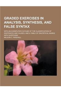 Graded Exercises in Analysis, Synthesis, and False Syntax; With an Exemplified Outline of the Classification of Sentences and Causes, and a Table of D