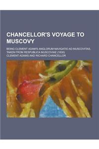 Chancellor's Voyage to Muscovy; Being Clement Adam's Anglorum Navigatio Ad Muscovitas, Taken from Respublica Muscoviae (1630)