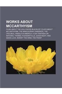 Works about McCarthyism: Films about the Hollywood Blacklist, Plays about McCarthyism, the Manchurian Candidate, the Crucible