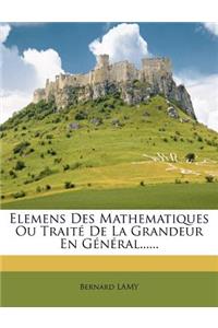 Elemens Des Mathematiques Ou Traite de La Grandeur En General......