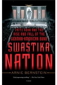 Swastika Nation: Fritz Kuhn and the Rise and Fall of the German-American Bund