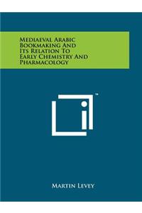 Mediaeval Arabic Bookmaking And Its Relation To Early Chemistry And Pharmacology