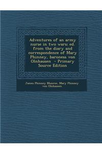 Adventures of an Army Nurse in Two Wars; Ed. from the Diary and Correspondence of Mary Phinney, Baroness Von Olnhausen