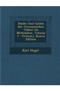 Stadte Und Gilden Der Germanischen Volker Im Mittelalter, Volume 1
