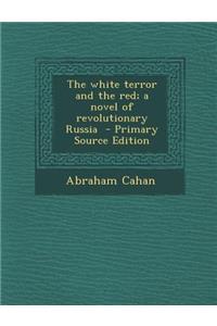 The White Terror and the Red; A Novel of Revolutionary Russia