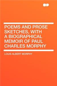 Poems and Prose Sketches, with a Biographical Memoir of Paul Charles Morphy