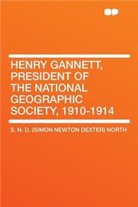 Henry Gannett, President of the National Geographic Society, 1910-1914