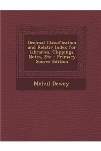 Decimal Classification and Relativ Index for Libraries, Clippings, Notes, Etc