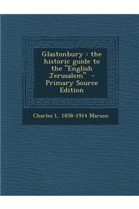 Glastonbury: The Historic Guide to the English Jerusalem