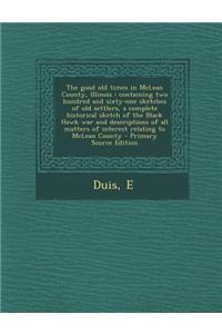 The Good Old Times in McLean County, Illinois: Containing Two Hundred and Sixty-One Sketches of Old Settlers, a Complete Historical Sketch of the Blac