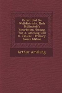 Ortnit Und Die Wolfdietriche, Nach Mullenhoffs Vorarbeiten Herausg. Von A. Amelung Und O. Janicke - Primary Source Edition