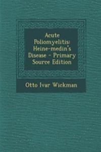 Acute Poliomyelitis: Heine-Medin's Disease - Primary Source Edition