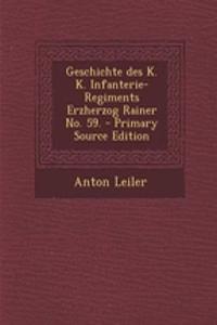 Geschichte Des K. K. Infanterie-Regiments Erzherzog Rainer No. 59. - Primary Source Edition