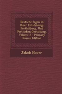 Deutsche Sagen in Ihrer Entstehung, Fortbildung, Und Poetischen Gestaltung, Volume 2 - Primary Source Edition