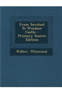 From Sawdust to Windsor Castle