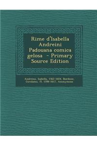 Rime D'Isabella Andreini Padouana Comica Gelosa - Primary Source Edition