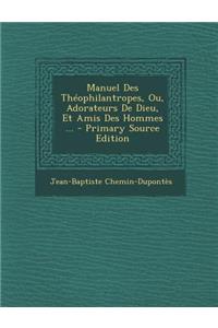 Manuel Des Theophilantropes, Ou, Adorateurs de Dieu, Et Amis Des Hommes ... - Primary Source Edition