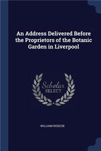 Address Delivered Before the Proprietors of the Botanic Garden in Liverpool