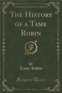 The History of a Tame Robin (Classic Reprint)