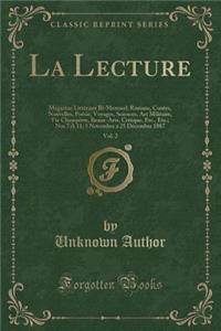 La Lecture, Vol. 2: Magazine LittÃ©raire Bi-Mensuel; Romans, Contes, Nouvelles, PoÃ©sie, Voyages, Sciences, Art Militaire, Vie ChampÃ¨tre, Beaux-Arts, Critique, Etc., Etc.; Nos 7 Ã? 11; 5 Novembre Ã? 25 DÃ©cembre 1887 (Classic Reprint)