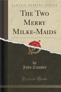 The Two Merry Milke-Maids (Classic Reprint)