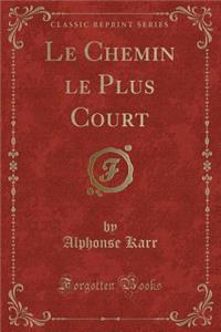 Le Chemin Le Plus Court (Classic Reprint)