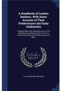 Handbook of London Bankers, With Some Account of Their Predecessors the Early Goldsmiths