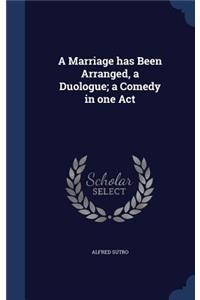 Marriage has Been Arranged, a Duologue; a Comedy in one Act